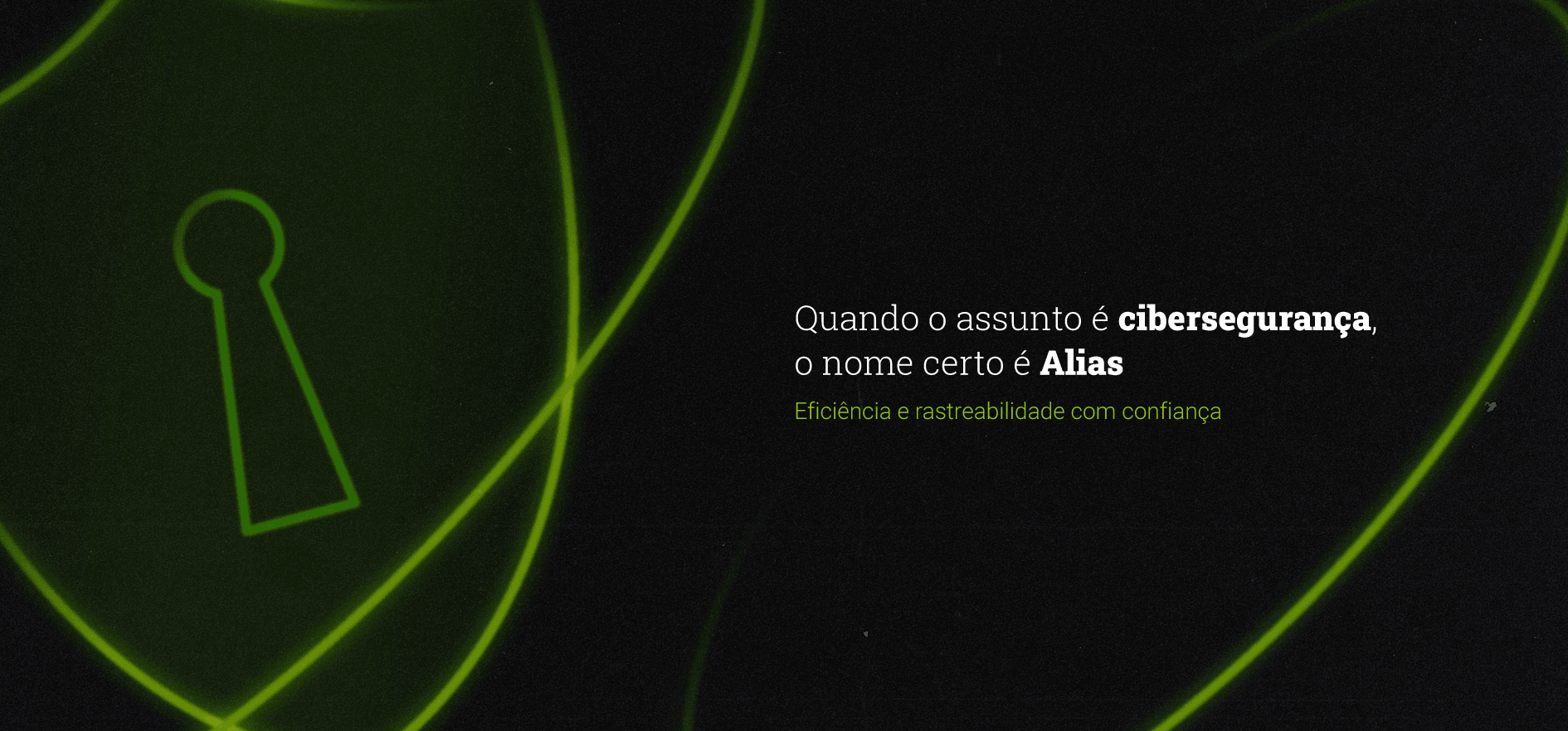 Quando o assunto é cibersegurança, o nome certo é Alias. Eficiência e rastreabilidade com confiança.